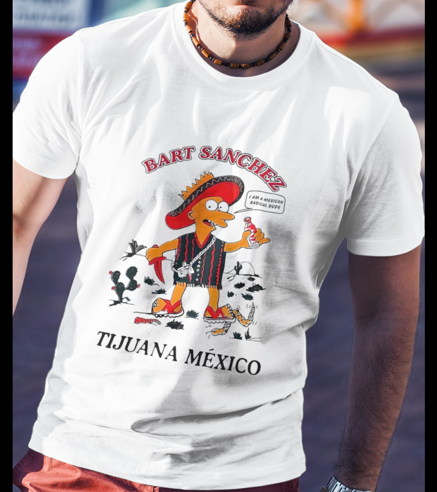 Bart Sanchez Tijuana México I Am A Mexican Radical Dude T-Shirt