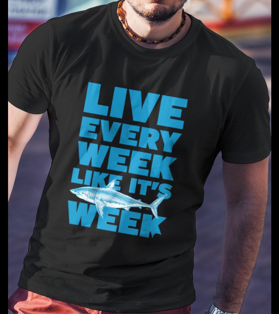 Live Every Week Like It’s Shark Week Shark T-Shirt