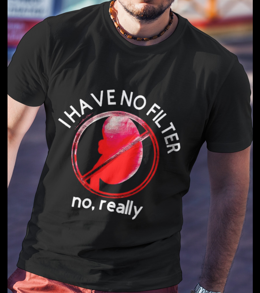 I Have No Filter No Really Kidney T-Shirt