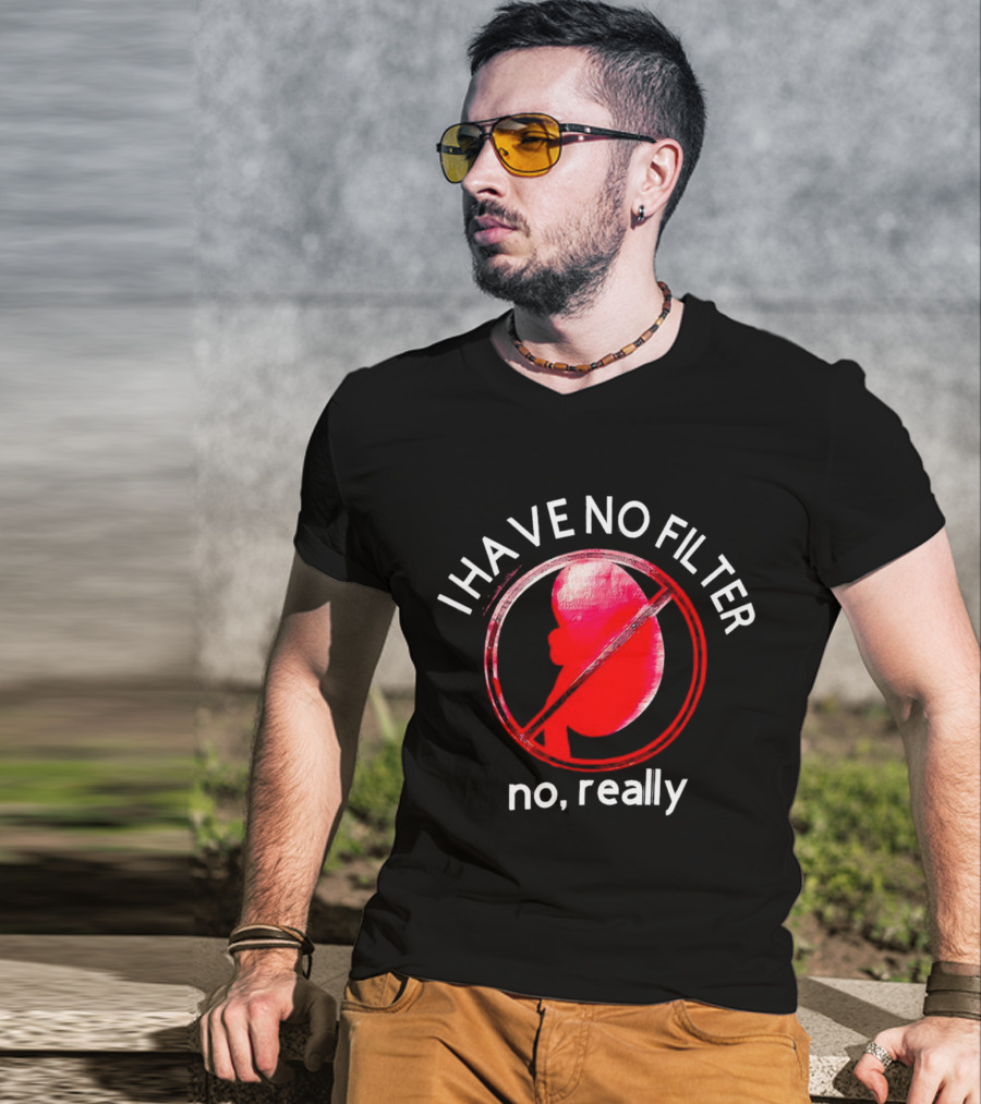 I Have No Filter No Really Kidney T-Shirt