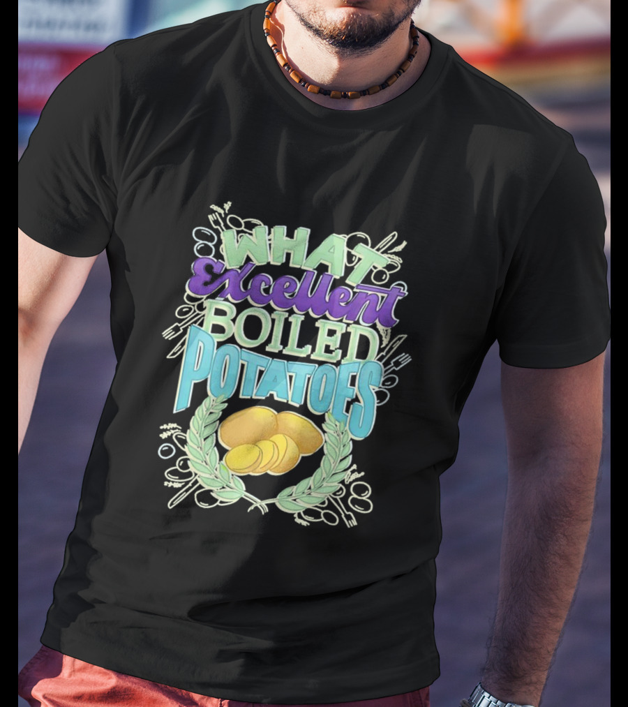 What Excellent Boiled Potatoes Vintage Food Humor Text T-Shirt