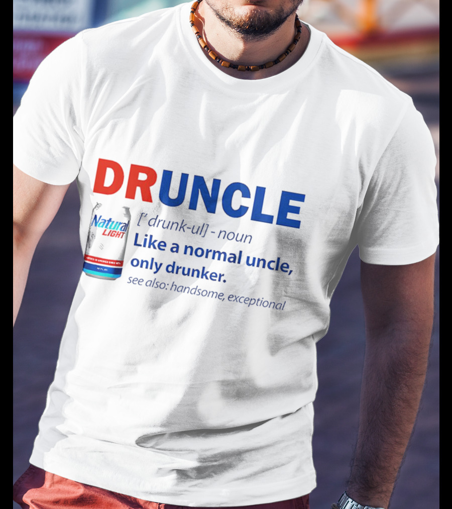 Natural Light Druncle Definition Like A Normal Uncle Only Drunker With Handsome Exceptional Attribute T-Shirt