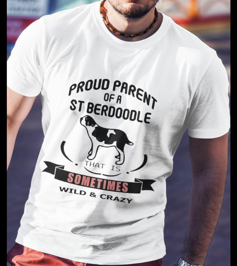 Proud Parent Of A St Berdoodle That Is Sometimes Wild And Crazy T-Shirt