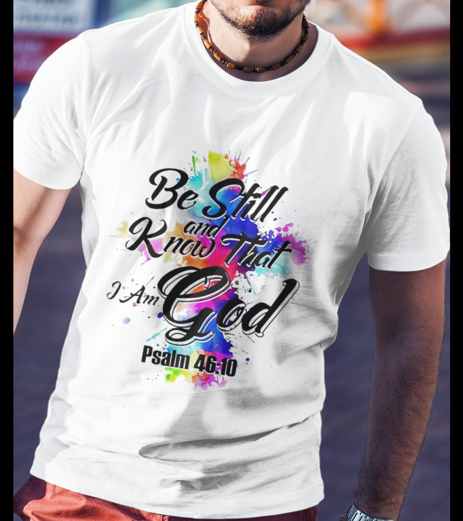Be Still And Know That I Am God Psalm 46:10 Colorful Splash T-Shirt