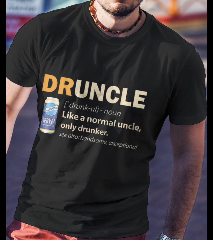 Blue Moon Belgian White Druncle Like A Normal Uncle Only Drunker Handsome Exceptional T-Shirt