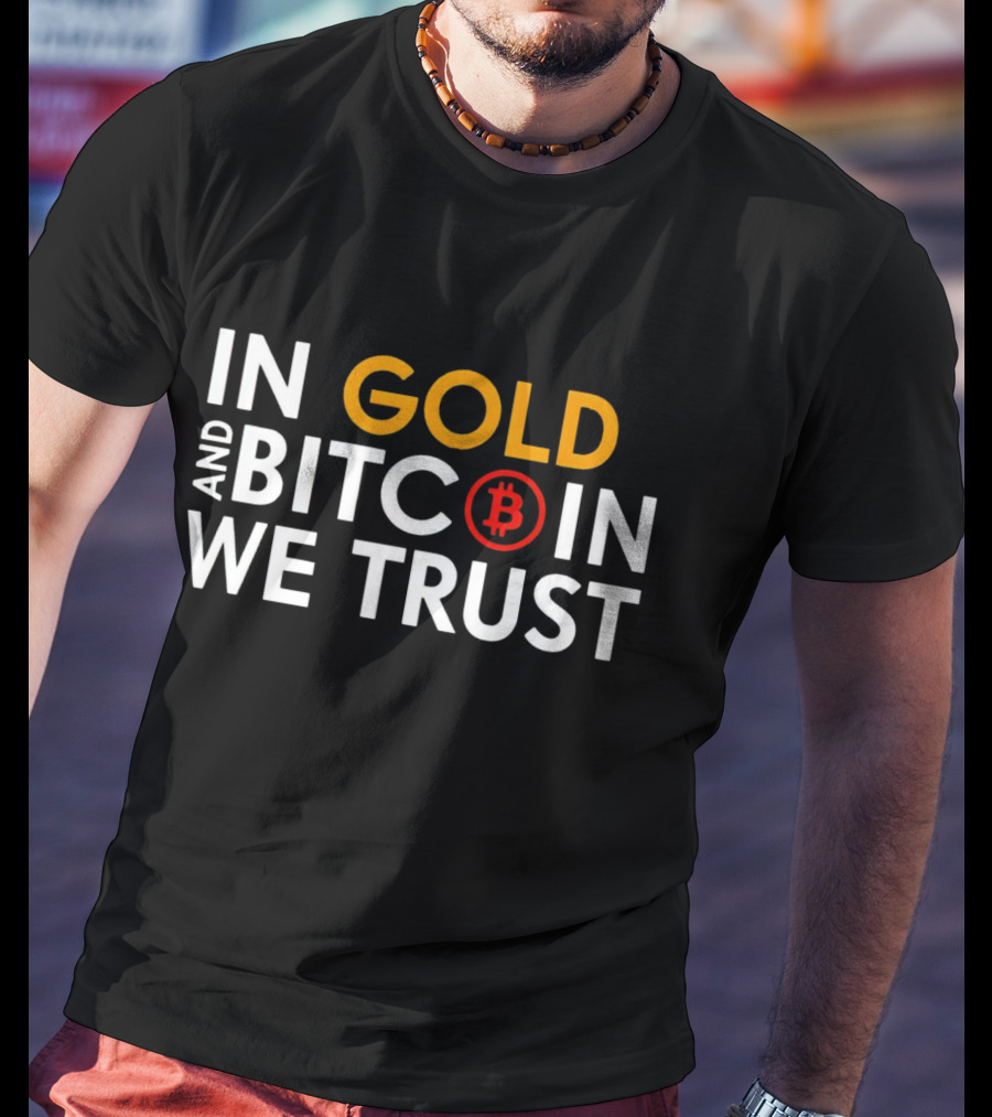 In Gold And Bitcoin We Trust B T-Shirt