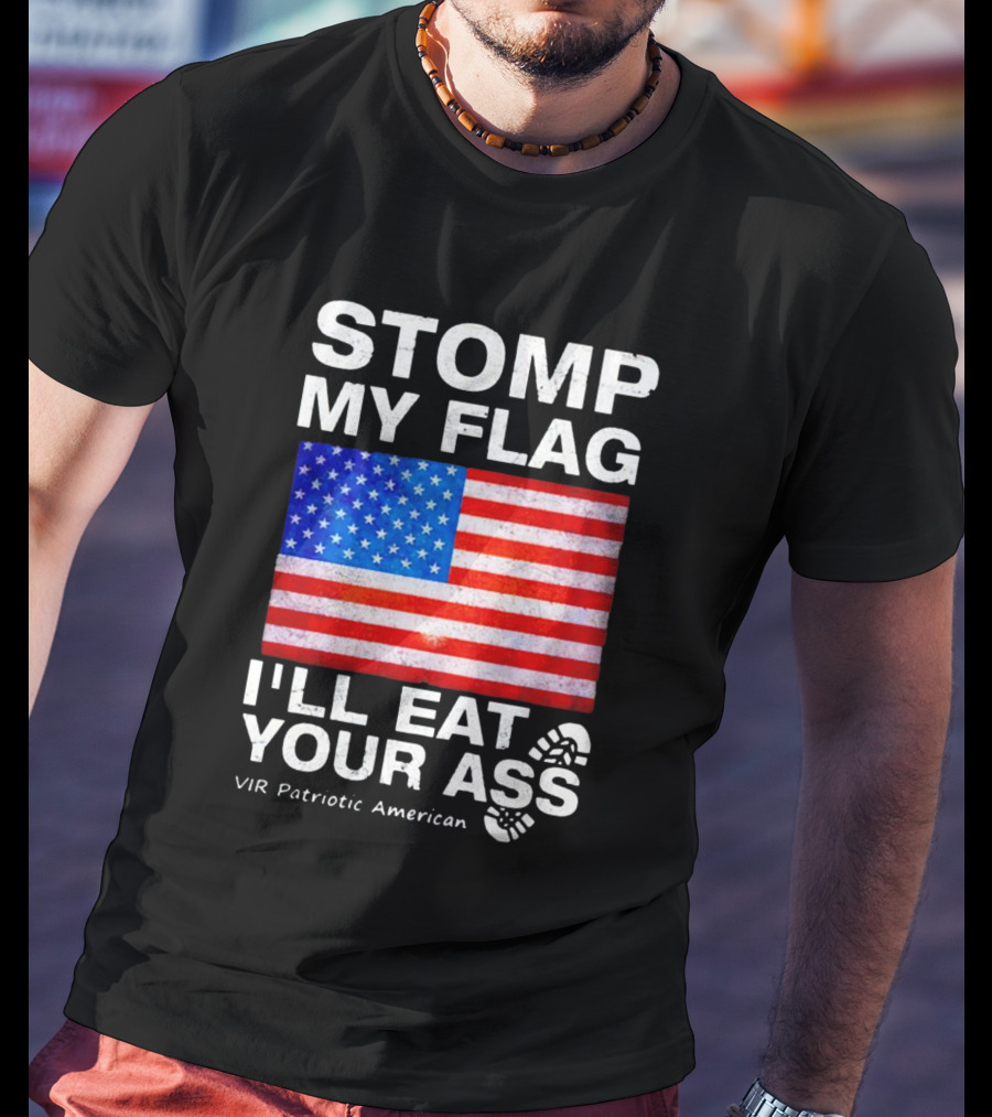 Stomp My Flag I'll Eat Your Ass USA Vir Patriotic American Flag T-Shirt