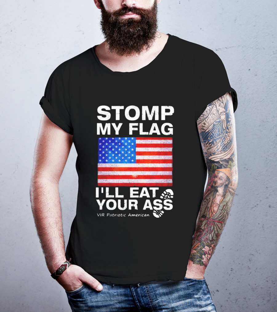 Stomp My Flag I'll Eat Your Ass USA Vir Patriotic American Flag T-Shirt