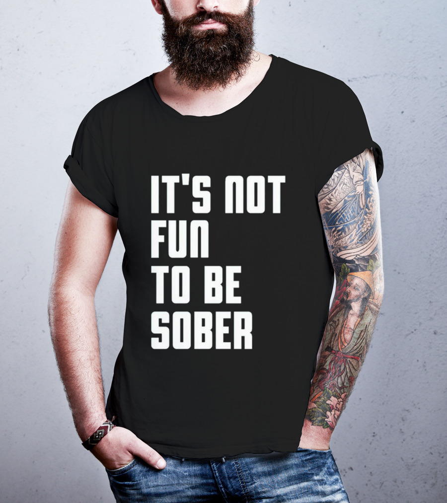 I Glanville It's Not Fun To Be Sober T-Shirt