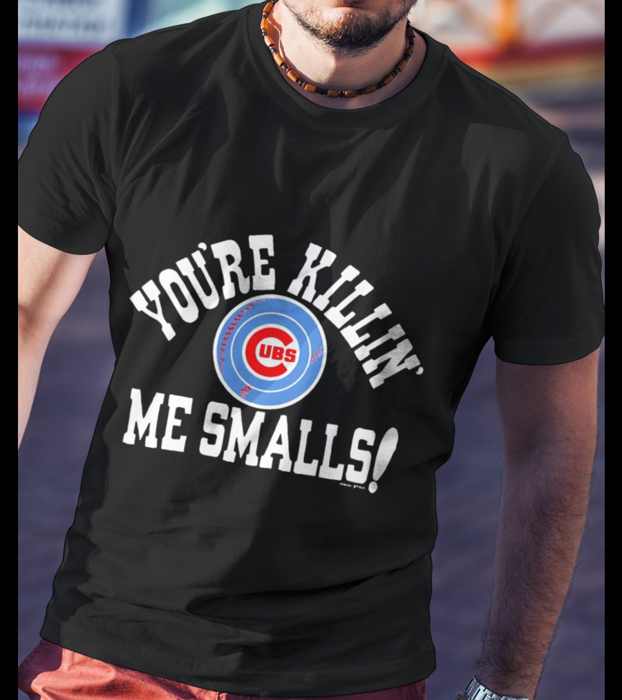 You're Killin' Me Smalls Chicago Cubs Baseball T-Shirt