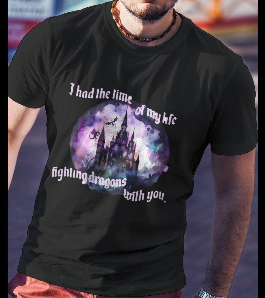 I Had The Time Of My Life Fighting Dragons With You Castle Fantasy T-Shirt