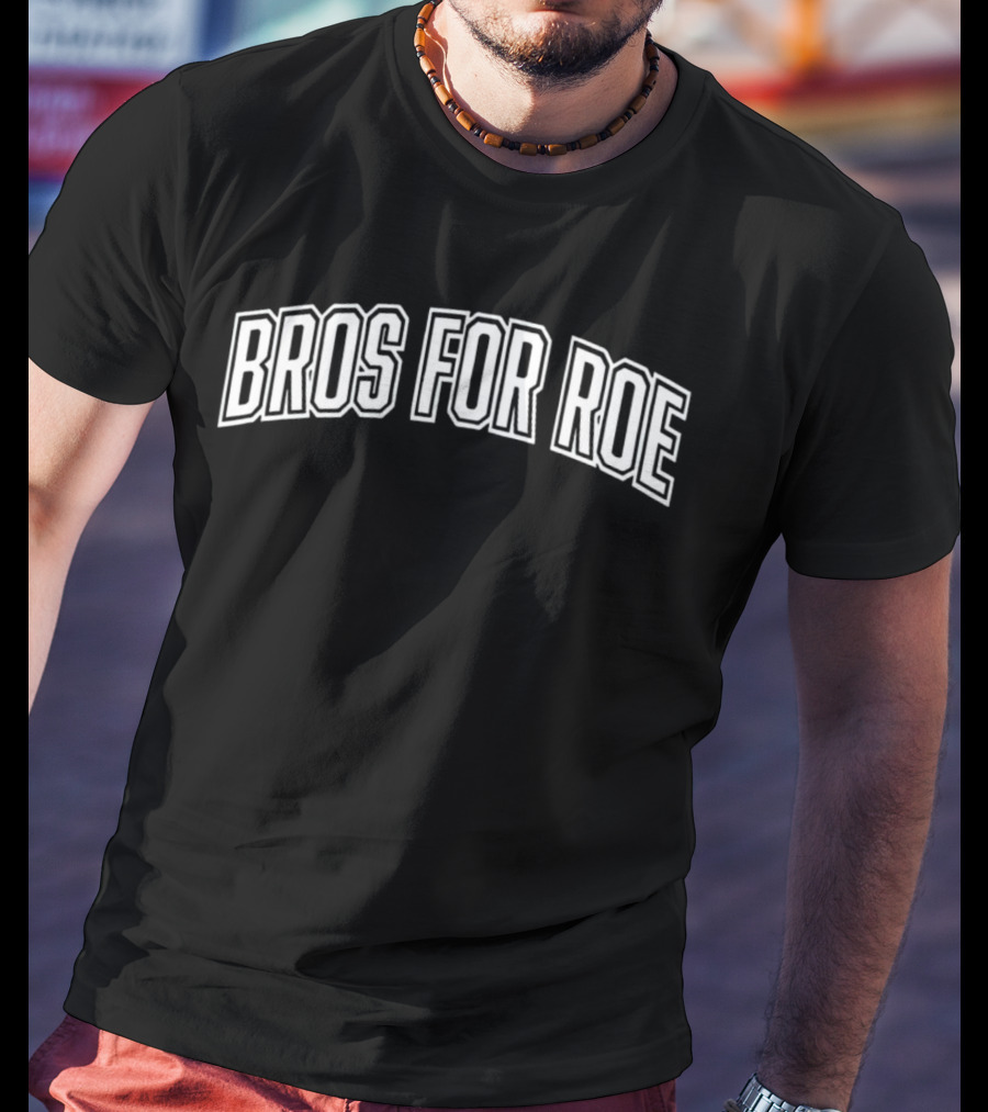 Bros For Roe Roe V Wade Supportive Message T-Shirt