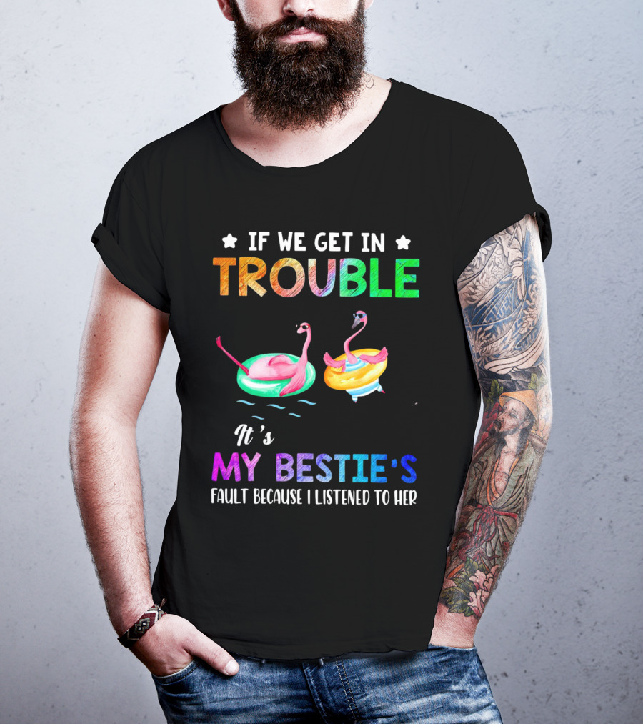 If We Get In Trouble It's My Bestie's Fault Because I Listened To Her Flamingo Floating Fun T-Shirt