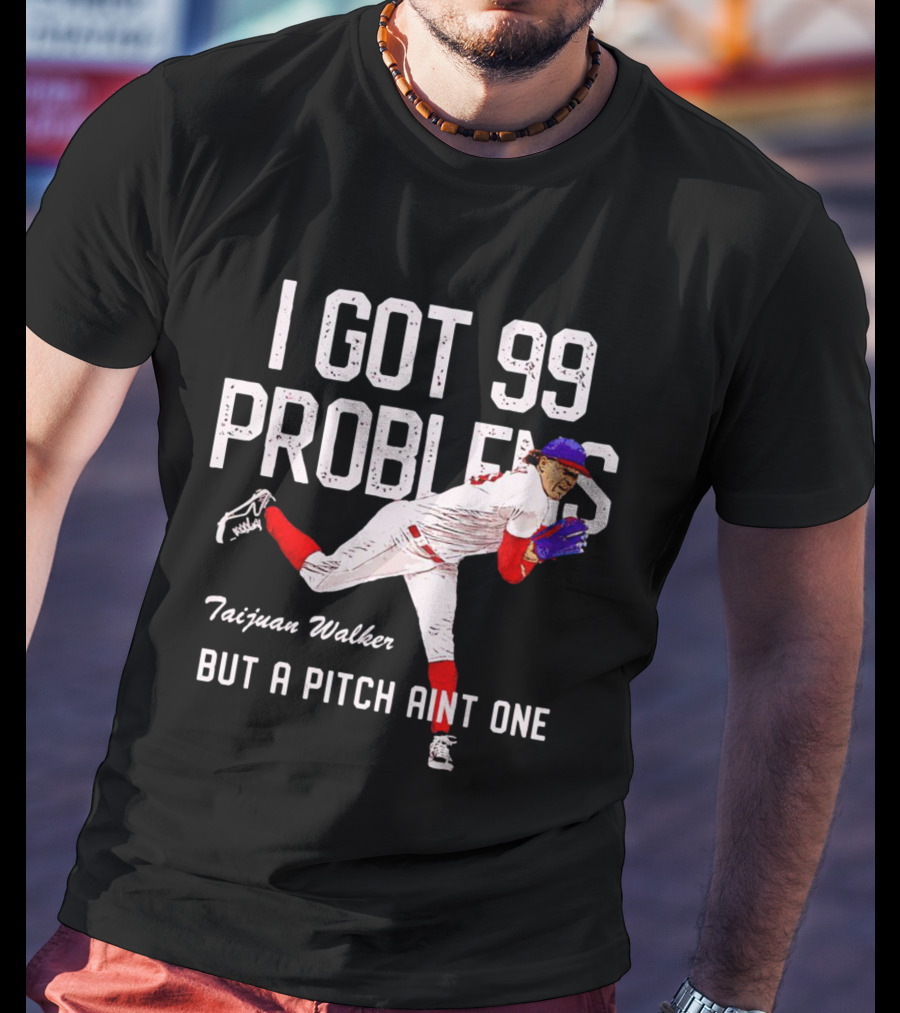 Taijuan Walker Philadelphia Phillies I Got 99 Problems But A Pitch Aint One T-Shirt