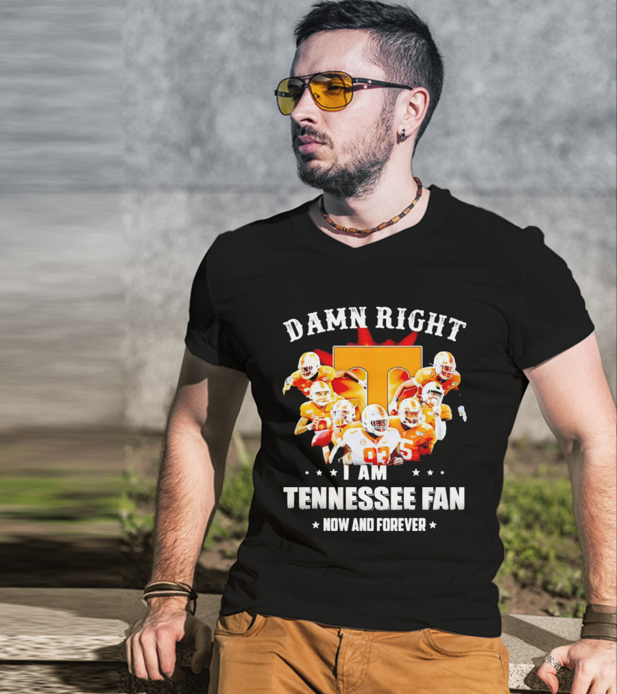 Damn Right I Am A Tennessee Volunteers Football Fan Now And Forever T-Shirt
