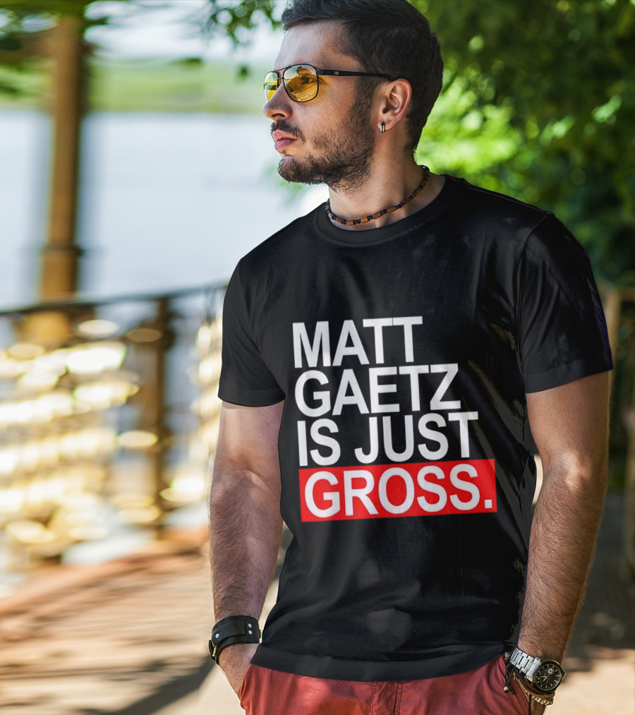 Matt Gaetz Is Just Gross T-Shirt