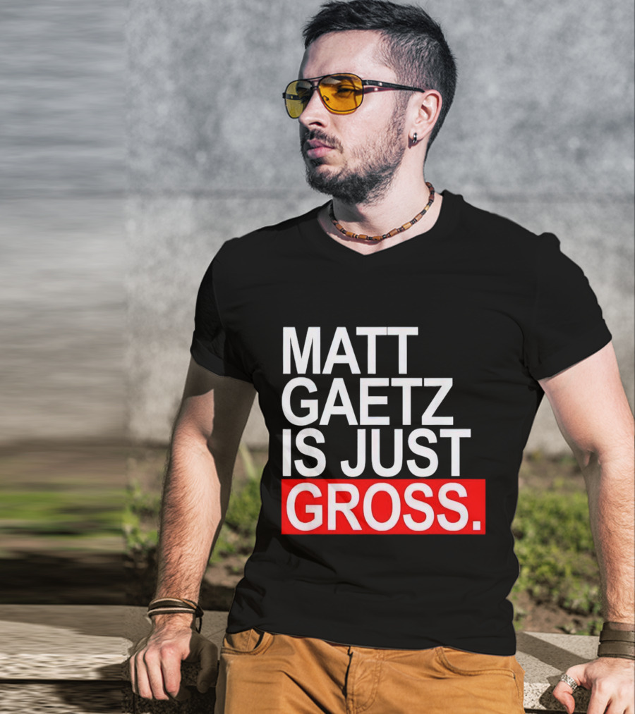 Matt Gaetz Is Just Gross T-Shirt