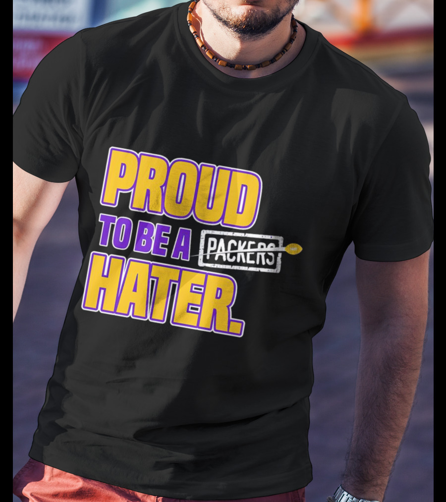 Proud To Be A Packers Hater Rivalry Minnesota Vikings T-Shirt