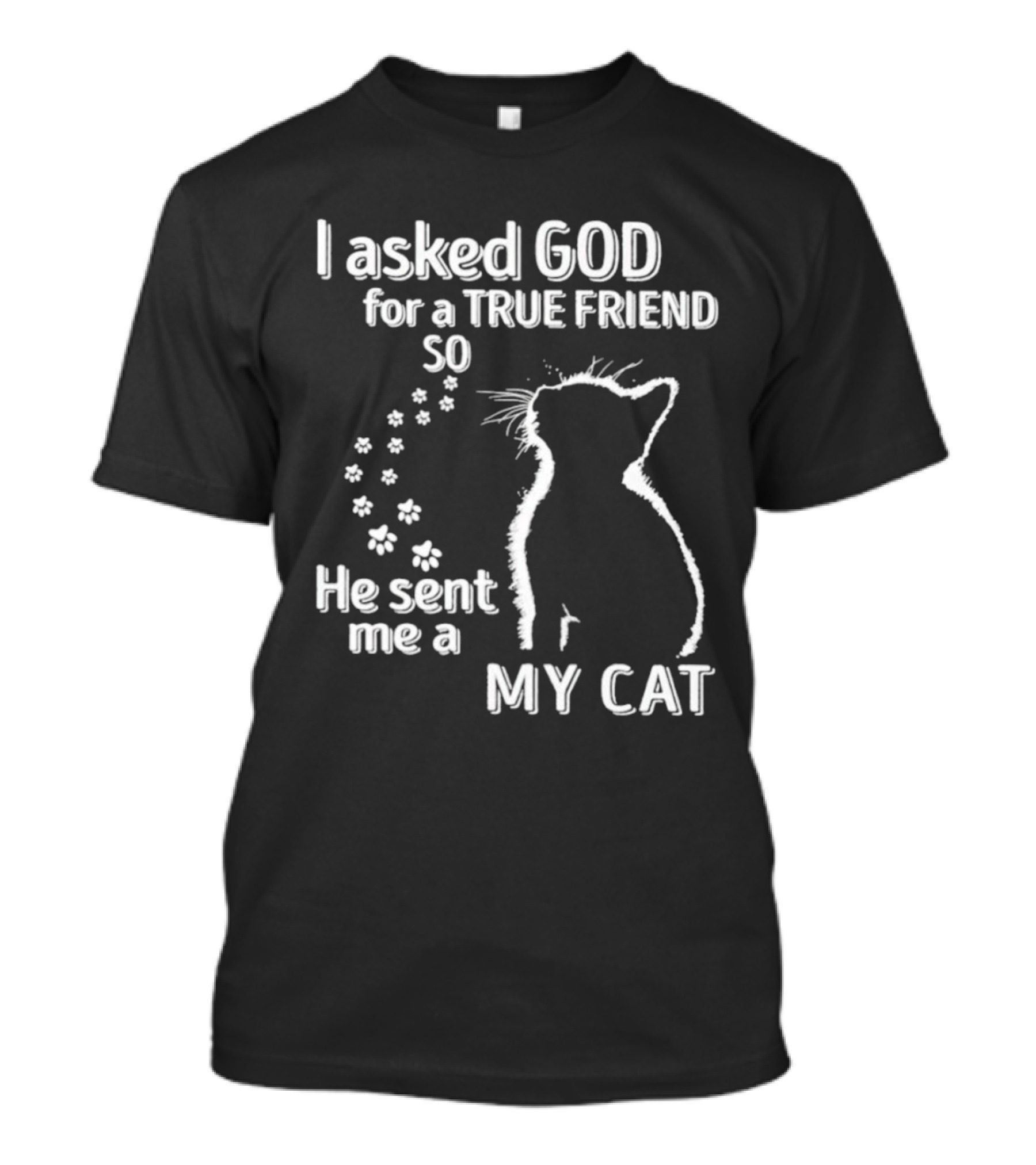 I Asked God For A True Friend So He Sent Me A My Cat Paw Prints T-Shirt