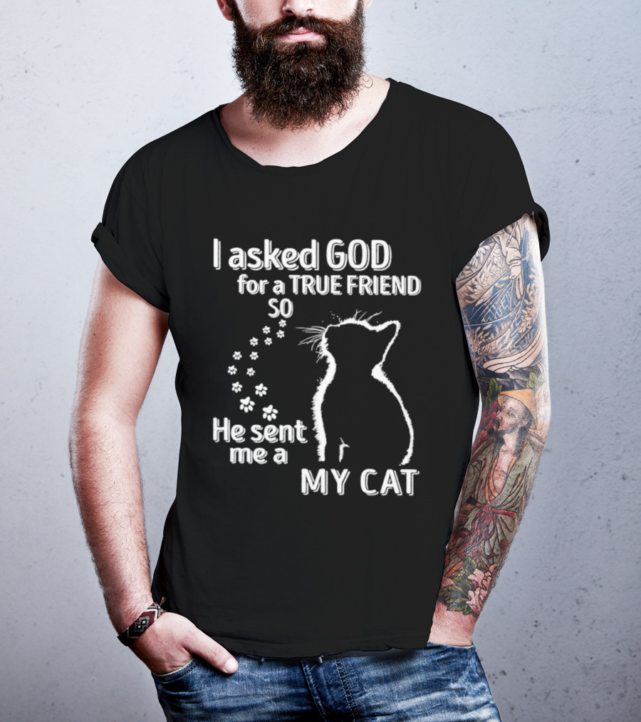 I Asked God For A True Friend So He Sent Me A My Cat Paw Prints T-Shirt