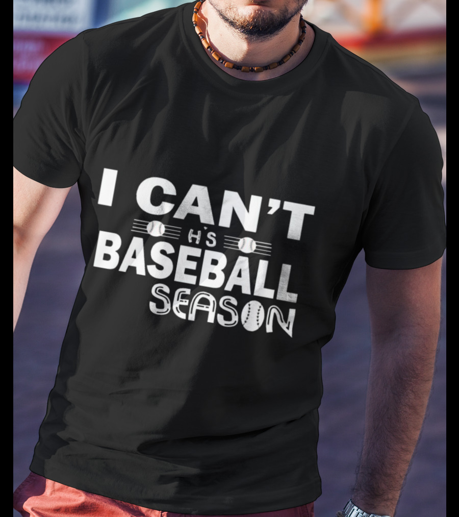 I Can’t It’s Baseball Season T-Shirt