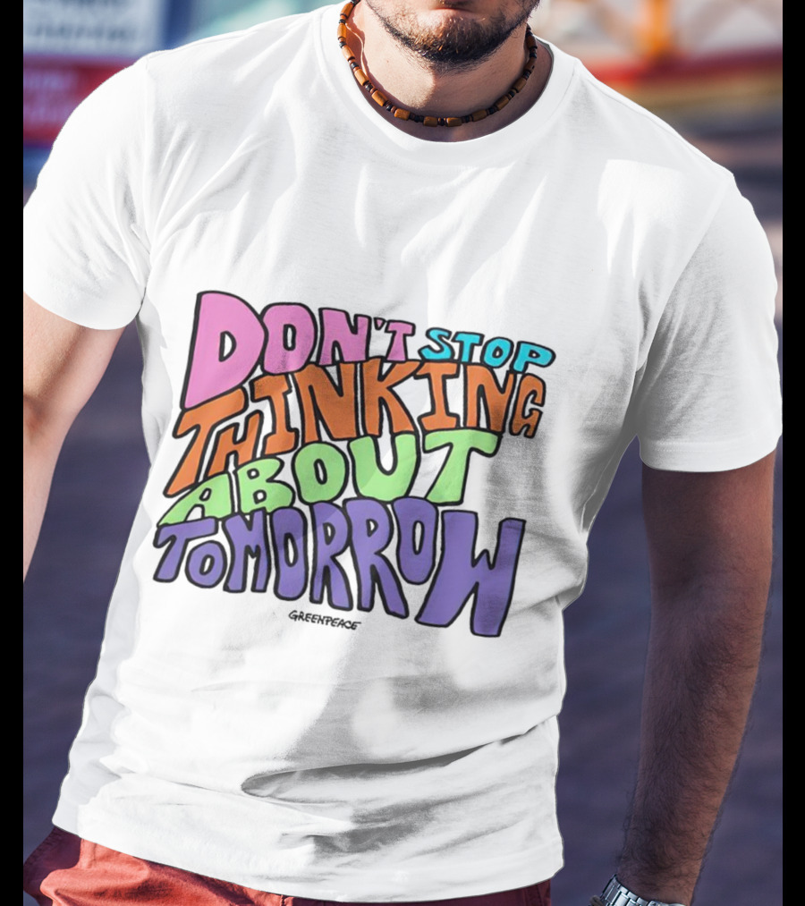 Don't Stop Thinking About Tomorrow Greenpeace T-Shirt