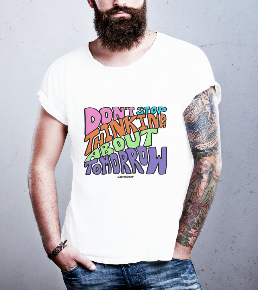 Don't Stop Thinking About Tomorrow Greenpeace T-Shirt