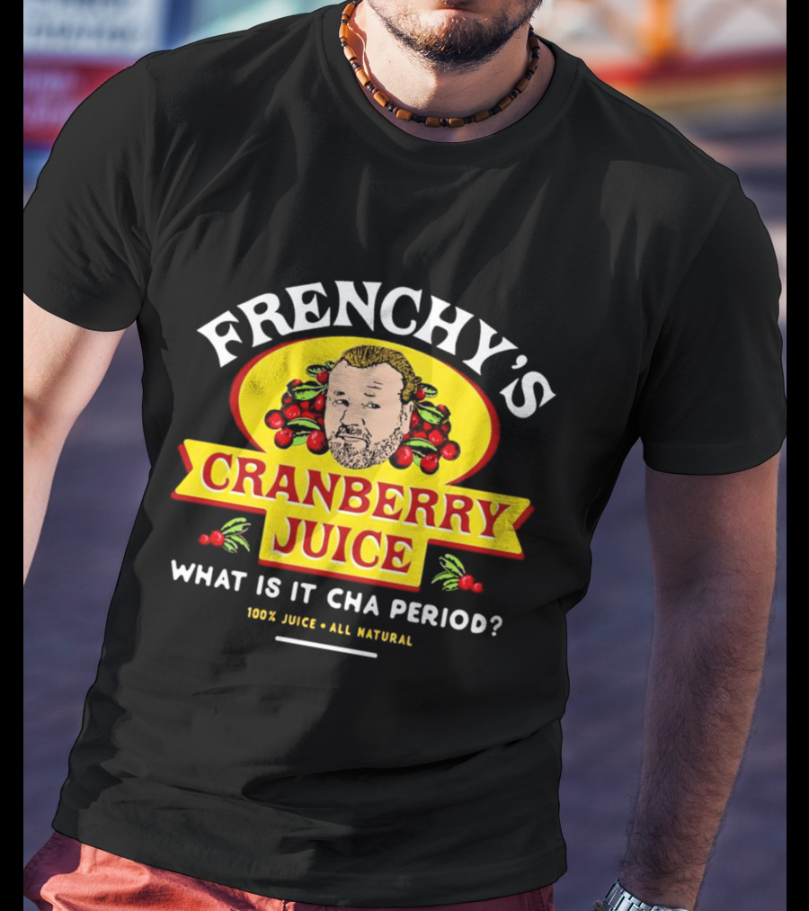 Frenchy’s Cranberry Juice What Is It Cha Period 100% Juice All Natural T-Shirt