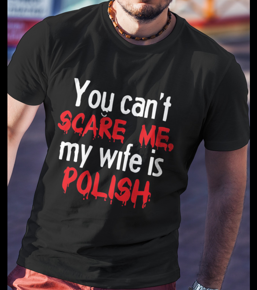 You Can’t Scare Me My Wife Is Polish Dripping Blood Red Font T-Shirt