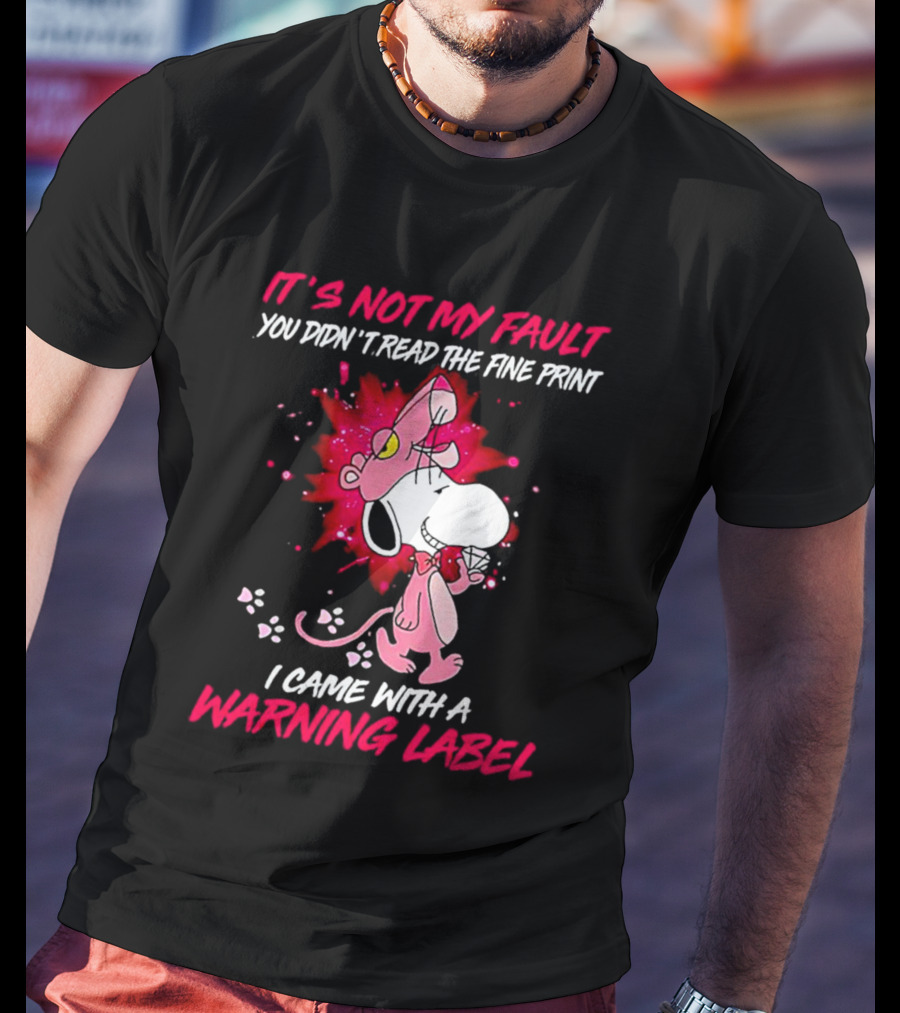 It’s Not My Fault You Didn’t Read The Fine Print I Came With A Warning Label Snoopy Pink In Panther T-Shirt