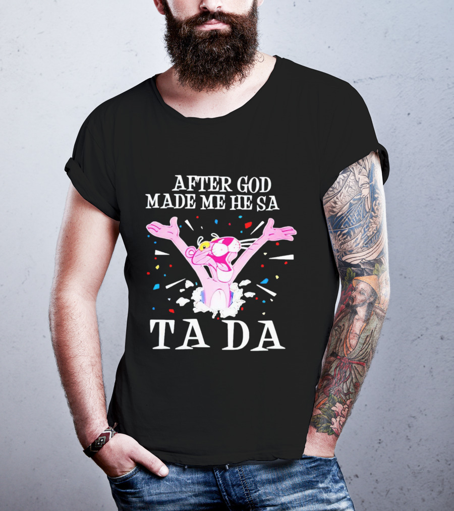 Pink Panther After God Made Me He Said Ta Da T-Shirt