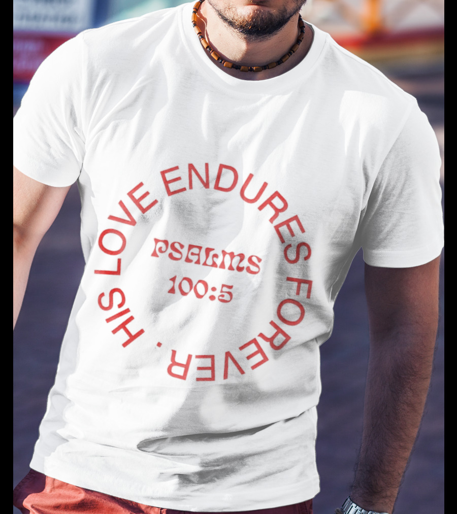 His Love Endures Forever Psalms 100:5 T-Shirt