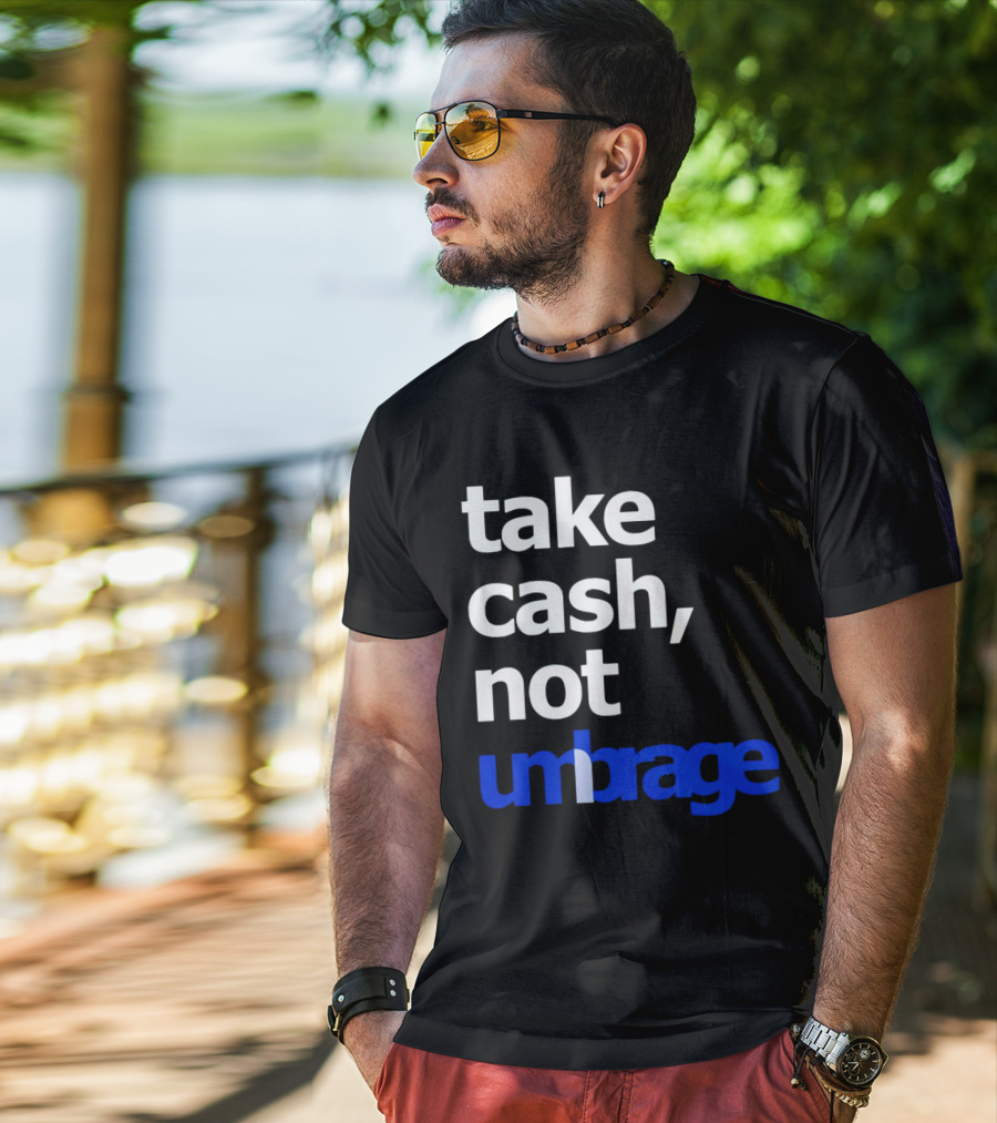 Take Cash Not Umbrage Bold Lettering T-Shirt