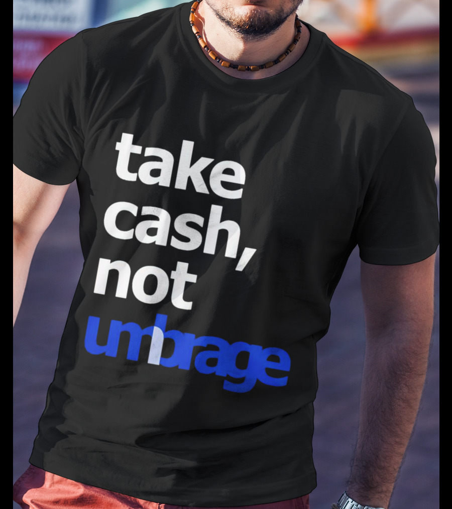 Take Cash Not Umbrage Bold Lettering T-Shirt