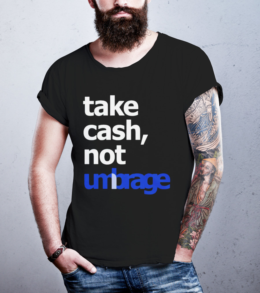 Take Cash Not Umbrage Bold Lettering T-Shirt