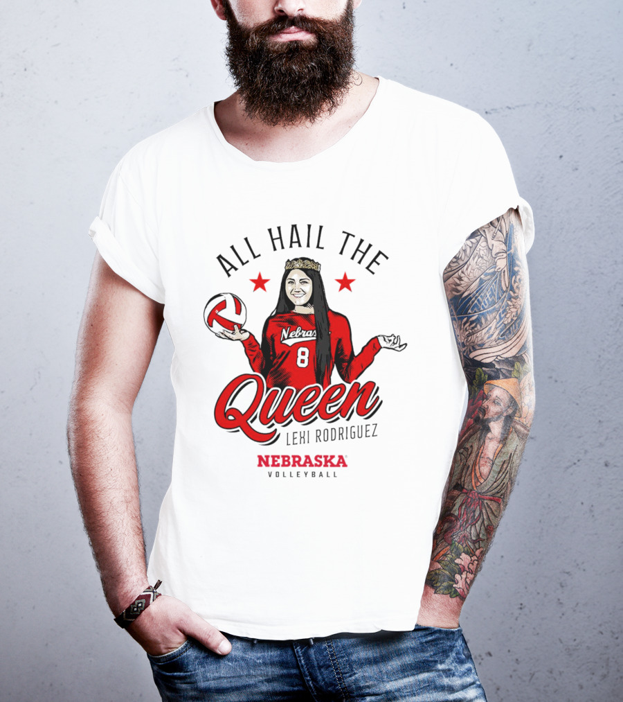 All Hail The Queen Lexi Rodriguez Nebraska Volleyball Cornhuskers T-Shirt