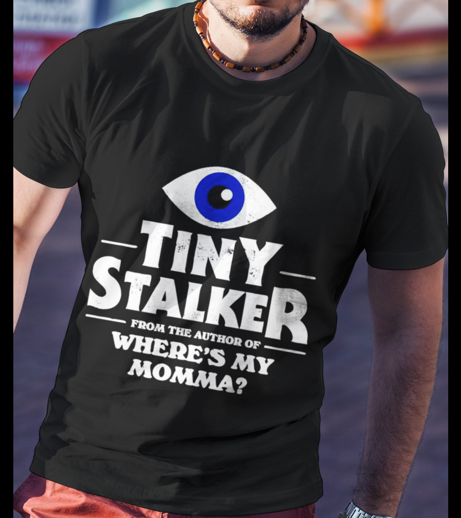 Tiny Stalker From The Author Of Where's My Momma Blue Eye T-Shirt