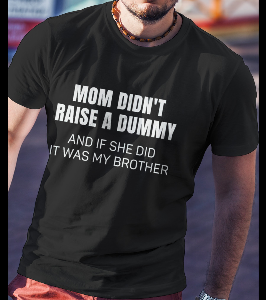 Mom Didn't Raise A Dummy Funny Brother Joke T-Shirt