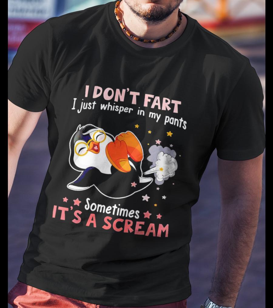 I DON’T FART I Just Whisper In My Pants Sometimes It’s A Scream T-Shirt