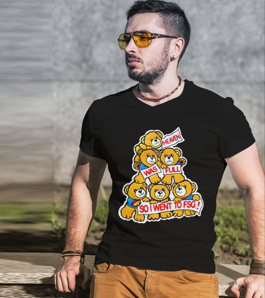Heaven Was Full So I Went To FSG With Cute Bear Stack T-Shirt
