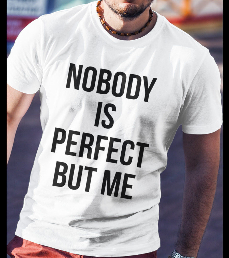 Nobody Is Perfect But Me T-Shirt