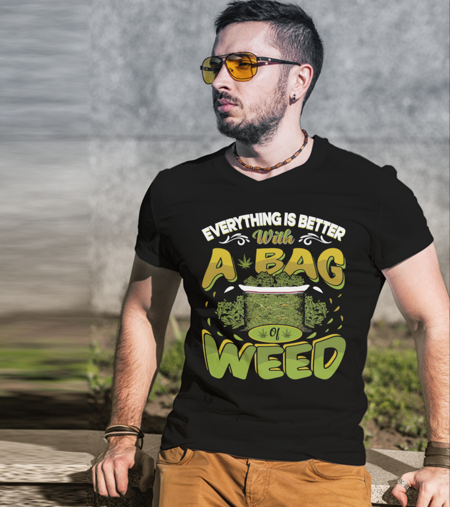 Everything Is Better With A Bag Of Weed Leafs Green Brown T-Shirt