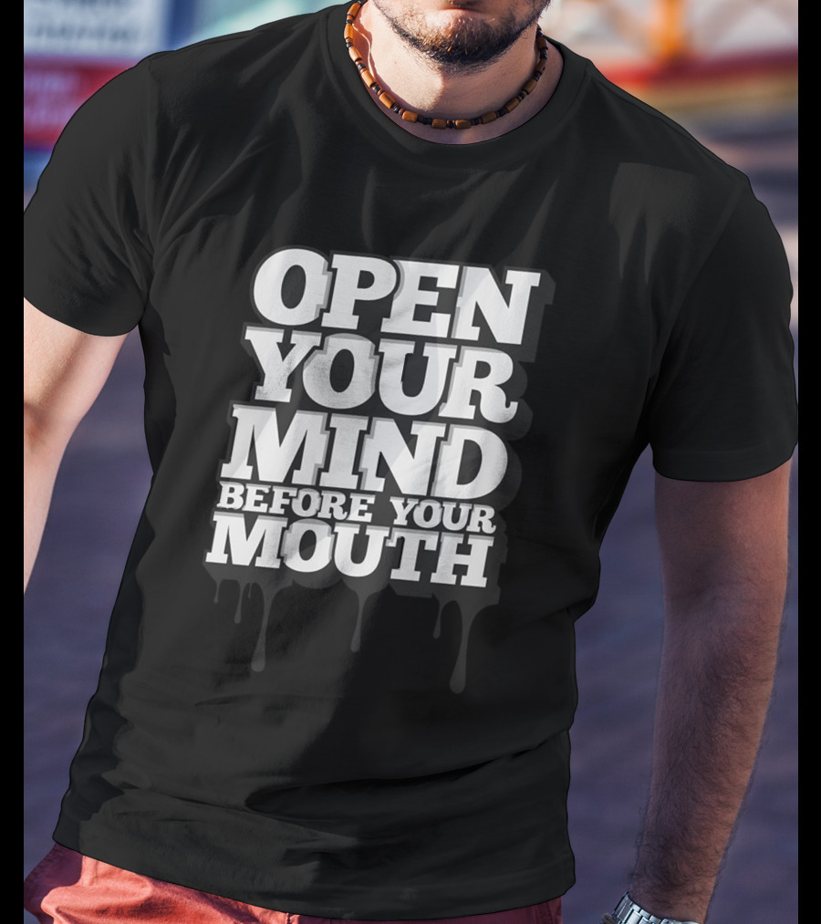 Open Your Mind Before Your Mouth T-Shirt