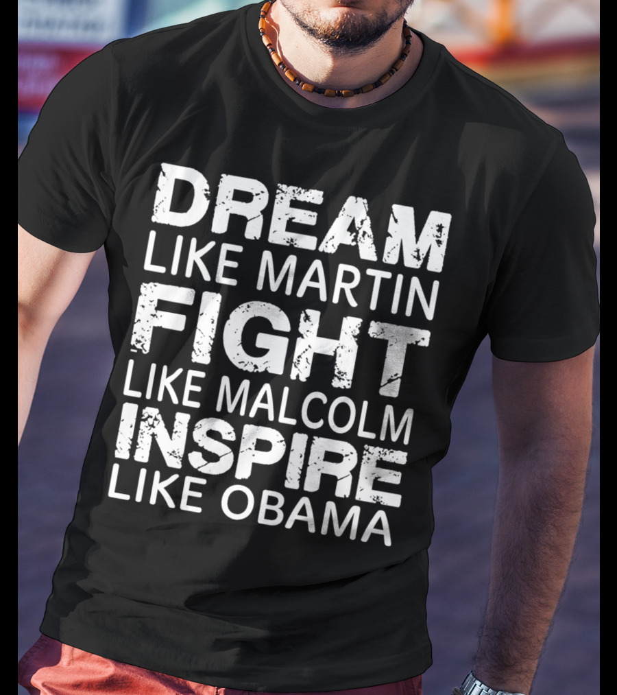 Dream Like Martin Fight Like Malcolm Inspire Like Obama T-Shirt