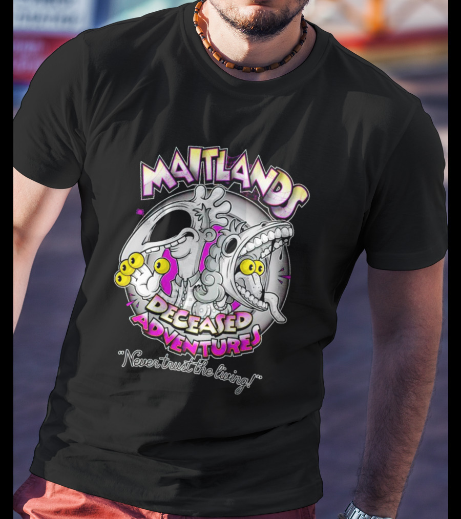 Maitlands Deceased Adventures Never Trust The Living T-Shirt