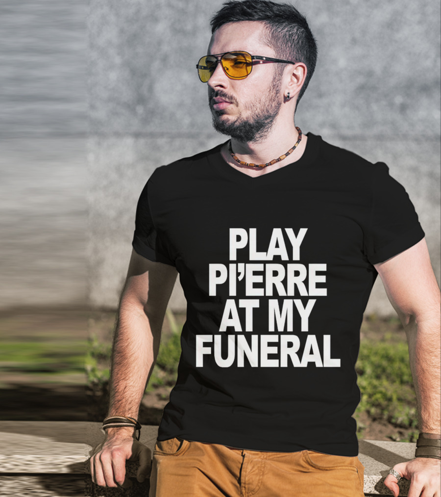 Play Pi'erre At My Funeral T-Shirt