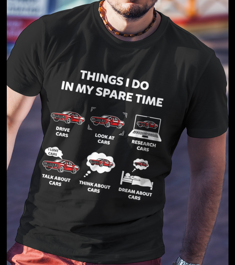 Things I Do In My Spare Time Drive Look At Research Talk About Think About Dream About Cars T-Shirt