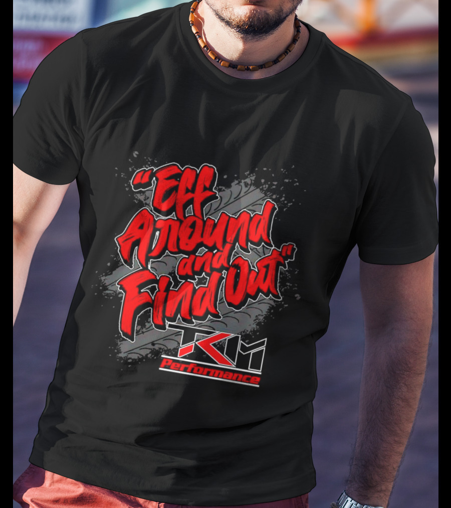 Eff Around And Find Out TKM Performance T-Shirt