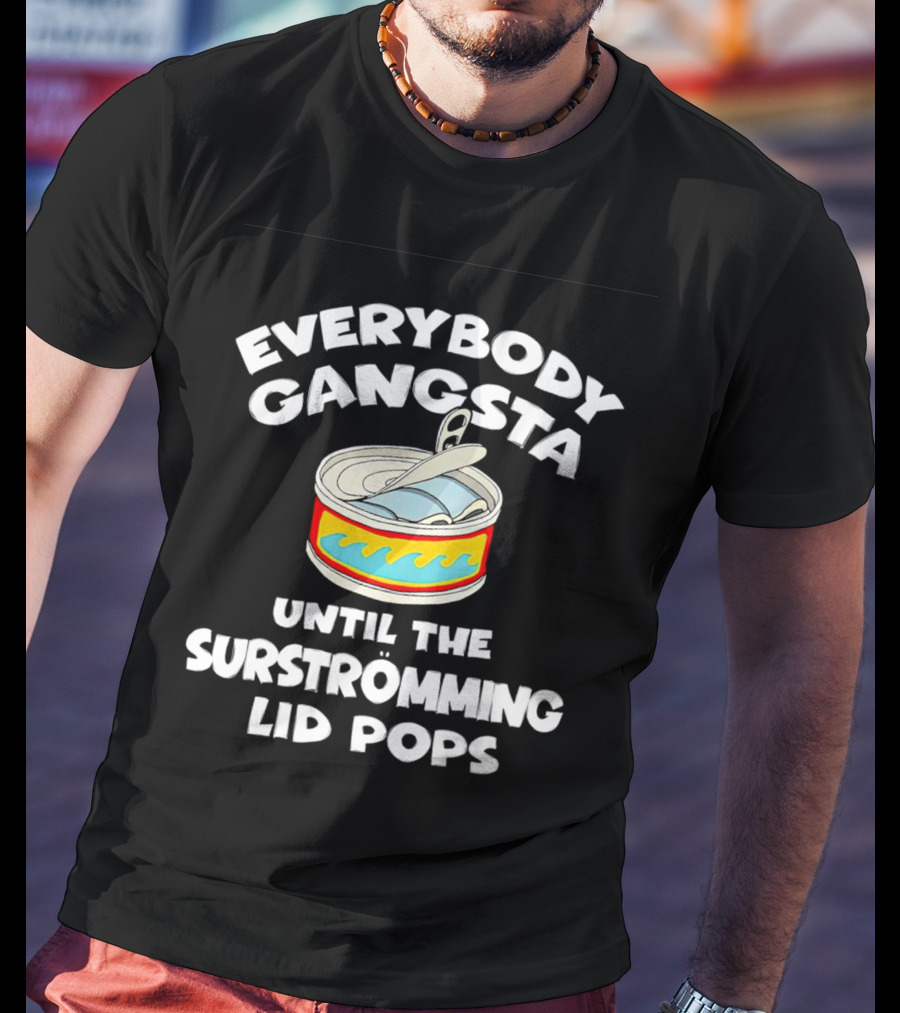 Everybody Gangsta Until The Surstromming Lid Pops Open Can T-Shirt