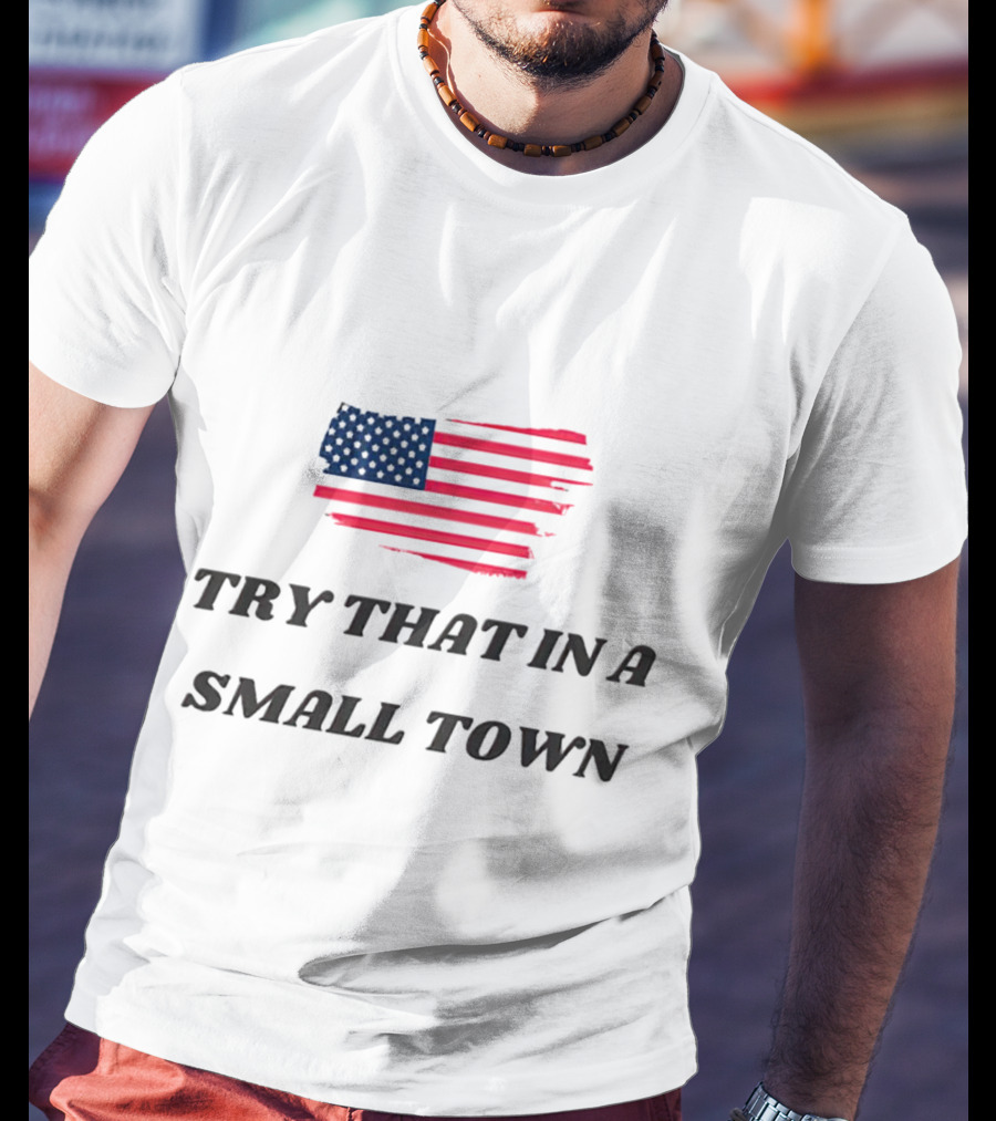 Try That In A Small Town American Flag T-Shirt